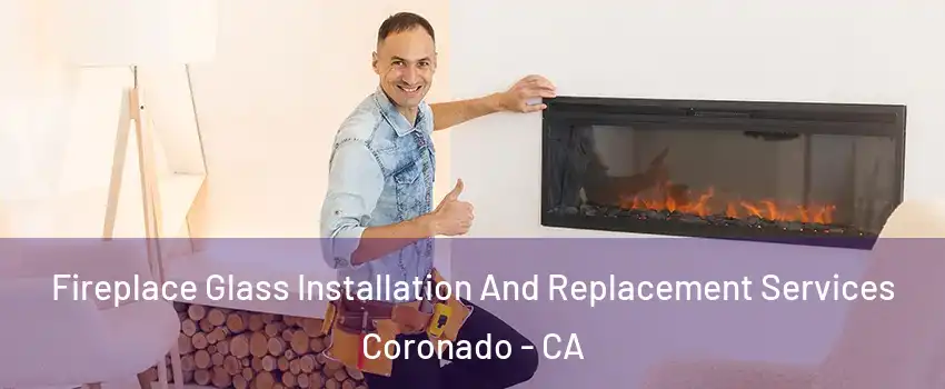  Fireplace Glass Installation And Replacement Services Coronado - CA