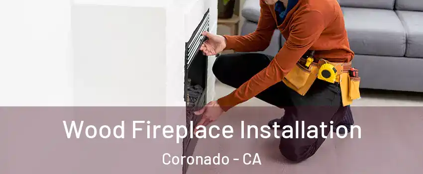  Wood Fireplace Installation Coronado - CA